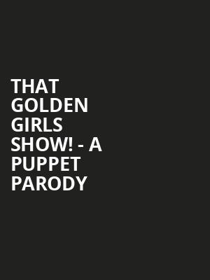 That Golden Girls Show A Puppet Parody, Chandler Center for the Arts, Phoenix