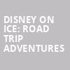 Disney On Ice Road Trip Adventures, Footprint Center, Phoenix